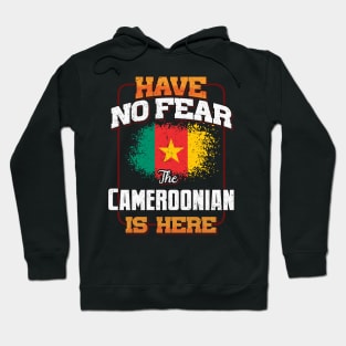 Cameroonian Flag  Have No Fear The Cameroonian Is Here - Gift for Cameroonian From Cameroon Hoodie